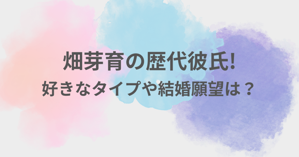 畑芽育　彼氏